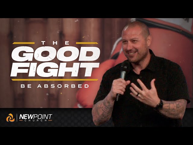 Be Absorbed | The Good Fight [ New Point Church ]