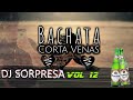 Bachata mix corta venas vol 12 dj sorpresa mix en la mezcla