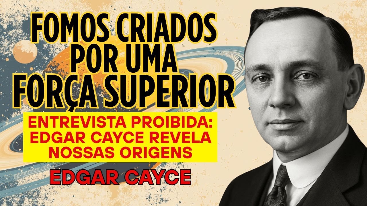 A Entrevista Proibida de Edgar Cayce – Fomos Criados por uma Força Maior