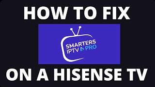 HOW TO FIX IPTV SMARTERS PRO APP ON HISENSE TV