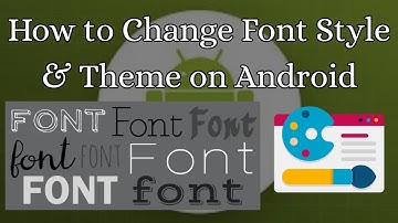 How to Change Font Style & Theme on Android