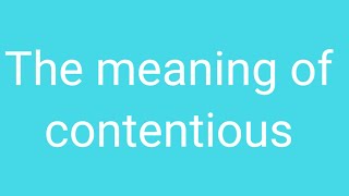 contentious The meaning of contentious uses of contentious