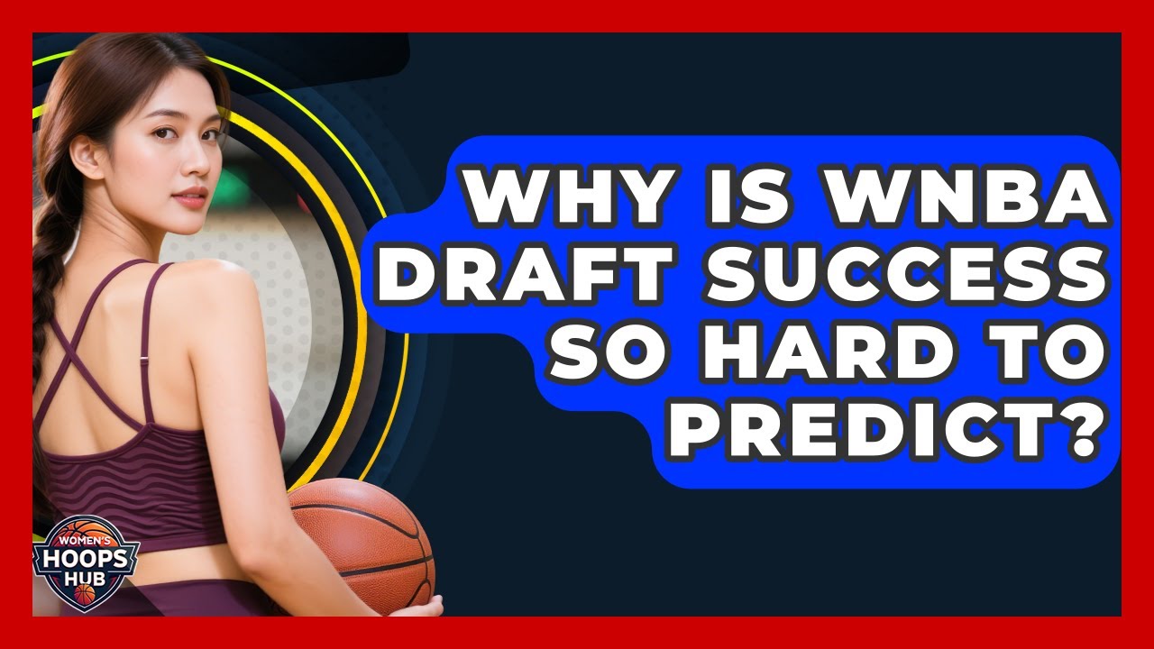 Why Is WNBA Draft Success So Hard To Predict? - Womens Hoops Hub