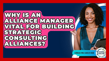 Why Is An Alliance Manager Vital For Building Strategic Consulting Alliances?