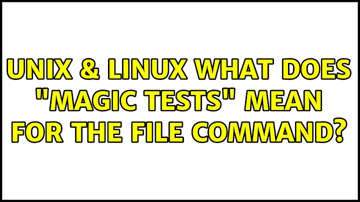 Unix & Linux: What does "magic tests" mean for the file command? (2 Solutions!!)