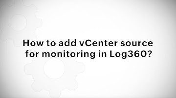 How to add vCenter source for monitoring in Log360?