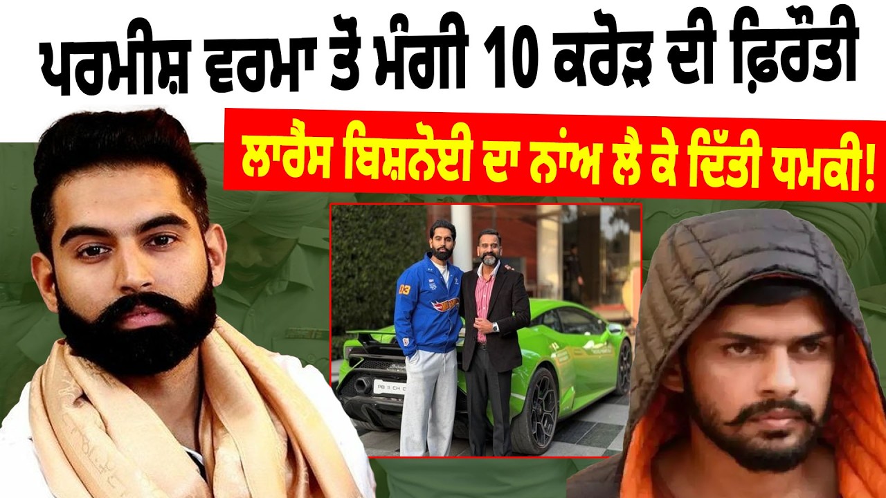 Parmish Verma ਤੋਂ ਮੰਗੀ 10 Crore ਦੀ ਫ਼ਿਰੌਤੀ, Lawrence Bisnoi  ਦਾ ਨਾਂਅ ਲੈ ਕੇ ਦਿੱਤੀ ਧ.ਮਕੀ !