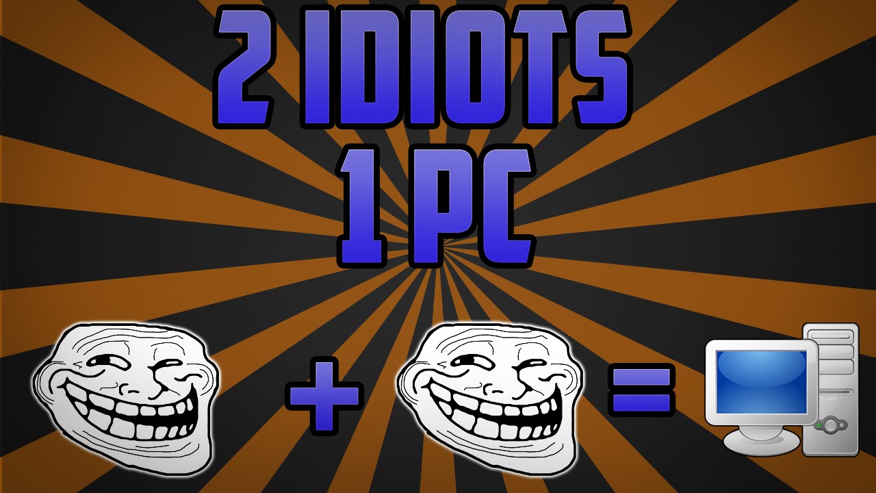2 Idiots 1 PC