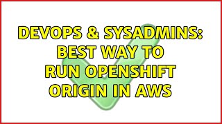 DevOps & SysAdmins: Best way to run OpenShift Origin in AWS Details