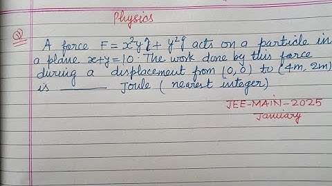 A force F = x²yi + y²j acts on a particle in plane x+y=10 the work done by this. | jee main physics