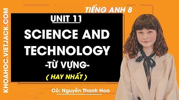 Tiếng Anh 8 - Unit 11 Science and technology - Từ vựng - Cô Nguyễn Thanh Hoa (HAY NHẤT)