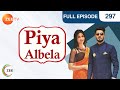 Piya Albela | Hindi Serial | Full Episode - 297 | Akshay Mhatre, Sheen Das | Zee TV Show