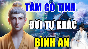 TÂM có TĨNH thì tự khắc lòng sẽ AN YÊN, đời sẽ VUI VẺ - Bình An Trọn Đời