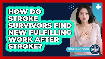 How Do Stroke Survivors Find New Fulfilling Work After Stroke? - Stroke Support Channel