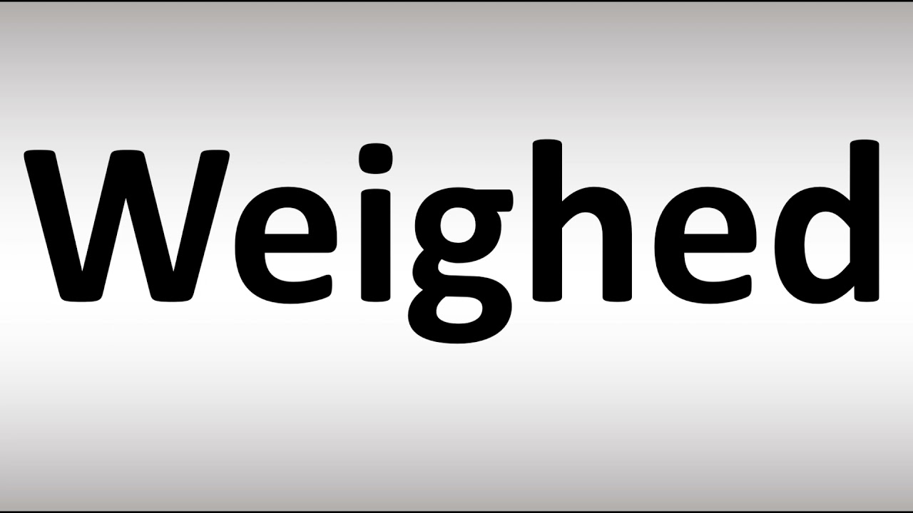 How to Pronounce Weighed
