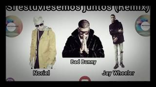 Bad Bunny - Sí Estuviésemos Juntos Remix Ft Noriel & Jay Wheeler