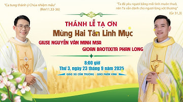Thánh Lễ Tạ Ơn Mừng Hai Tân Linh Mục Giuse Nguyễn Văn Minh và Gioan Baotixita Phan Long 
