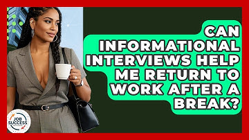 Can Informational Interviews Help Me Return To Work After A Break? - Job Success Network