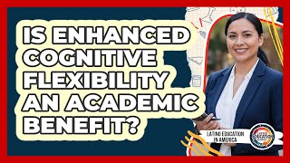 Is Enhanced Cognitive Flexibility An Academic Benefit