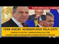 TÜRK ASKERİ AZERBAYCANA YOLA ÇIKTI LAVROV VE ŞOYGUDA ERMENİSTANA UÇTU  LAVROV SÜREÇTEN RAHATSIZ