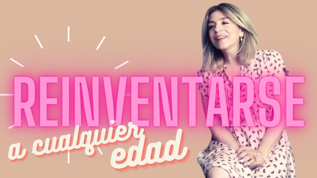 Claves para reinventarte a cualquier edad (mujeres, crecimiento personal)