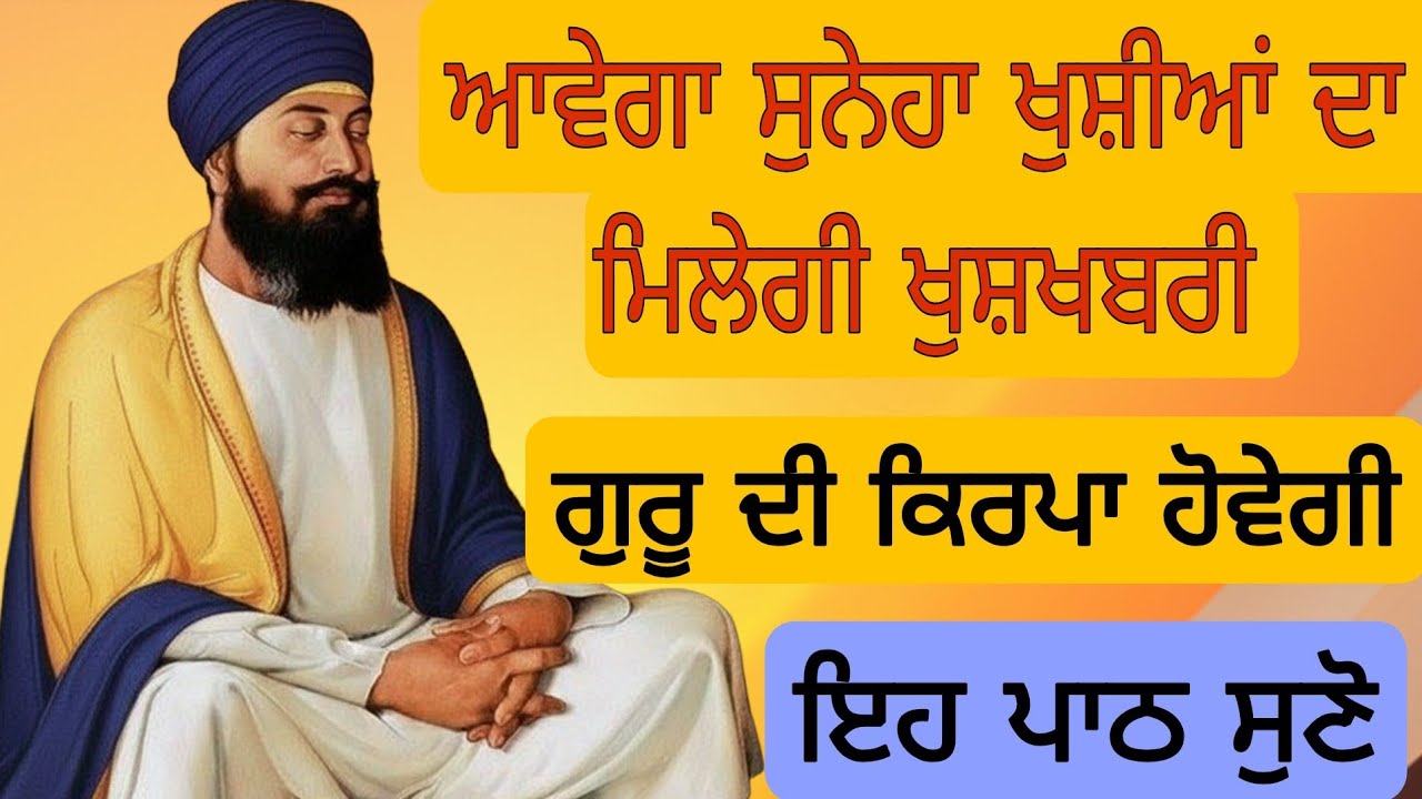 ਆਵੇਗਾ ਸੁਨੇਹਾ ਖੁਸ਼ੀਆਂ ਦਾ ਮਿਲੇਗੀ ਖੁਸ਼ਖਬਰੀ ਗੁਰੂ ਦੀ ਕਿਰਪਾ ਹੋਵੇਗੀ _ ਇਹ ਪਾਠ ਸੁਣੋ