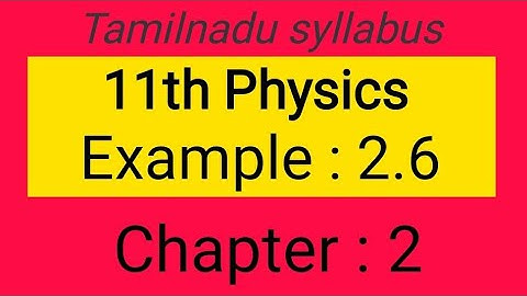 Example 2.6, chapter- 2, 11th Physics Samacheer kalvi, Tamil explanation