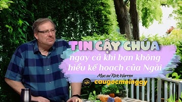 Tin cậy Chúa, ngay cả khi bạn không hiểu kế hoạch của Ngài - Mục sư Rick Warren  - Câu Gốc Mỗi Ngày 