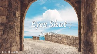 [Playlist]에그플리#580🔮내가 필요하다고 해줘🎶Eyes Shut - Isac Elliot  (lyrics)