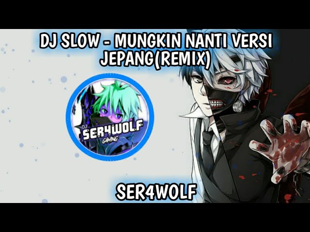 Dj slow - mungkin nanti versi jepang(remix) by ser4wolf class=