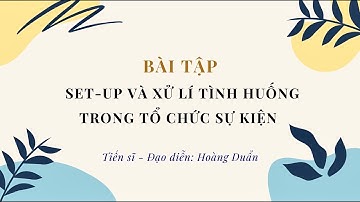 BÀI HỌC SET-UP & XỬ LÍ TÌNH HUỐNG TỔ CHỨC SỰ KIỆN TRẢI NGHIỆM THỰC TIỄN CÙNG ĐẠO DIỄN HOÀNG DUẨN