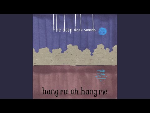 Hang Me Oh Hang Me - The Deep Dark Woods