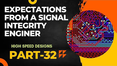 Expectations from a signal integrity engineer | High speed Designs - Part 32