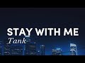 Tank - Stay with me [LYRICS] (Oh won&#39;t you stay with me, cause you&#39;re all I need)