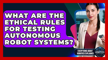 What Are The Ethical Rules For Testing Autonomous Robot Systems?