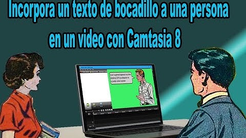 Incorpora un texto de bocadillo a una persona en un video con Camtasia 8 - fácil de hacer