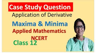CASE STUDY QUESTION | APPLICATION OF DERIVATIVE | MAXIMA MINIMA | APPLIED MATHS | NCERT | CLASS 12