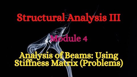 SA III (Structural Analysis III) - Module 4 - Analysis of Beams by Using Stiffness Matrix (Problem)