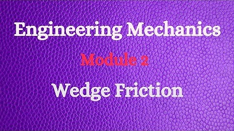 Engineering Mechanics - Module 2 - Video 4 - Wedge Friction