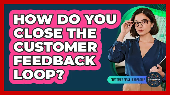How Do You Close The Customer Feedback Loop?