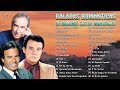 30 GRANDES EXITOS INMORTALES DE JULIO IGLESIAS, JOSE LUIS PERALES, JOSE JOSE - BALADAS ROMÁNTICAS