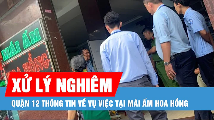 Quận 12 thông tin về vụ việc Mái ấm Hoa Hồng, kiên quyết xử lý nghiêm