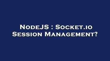 NodeJS : Socket.io Session Management?
