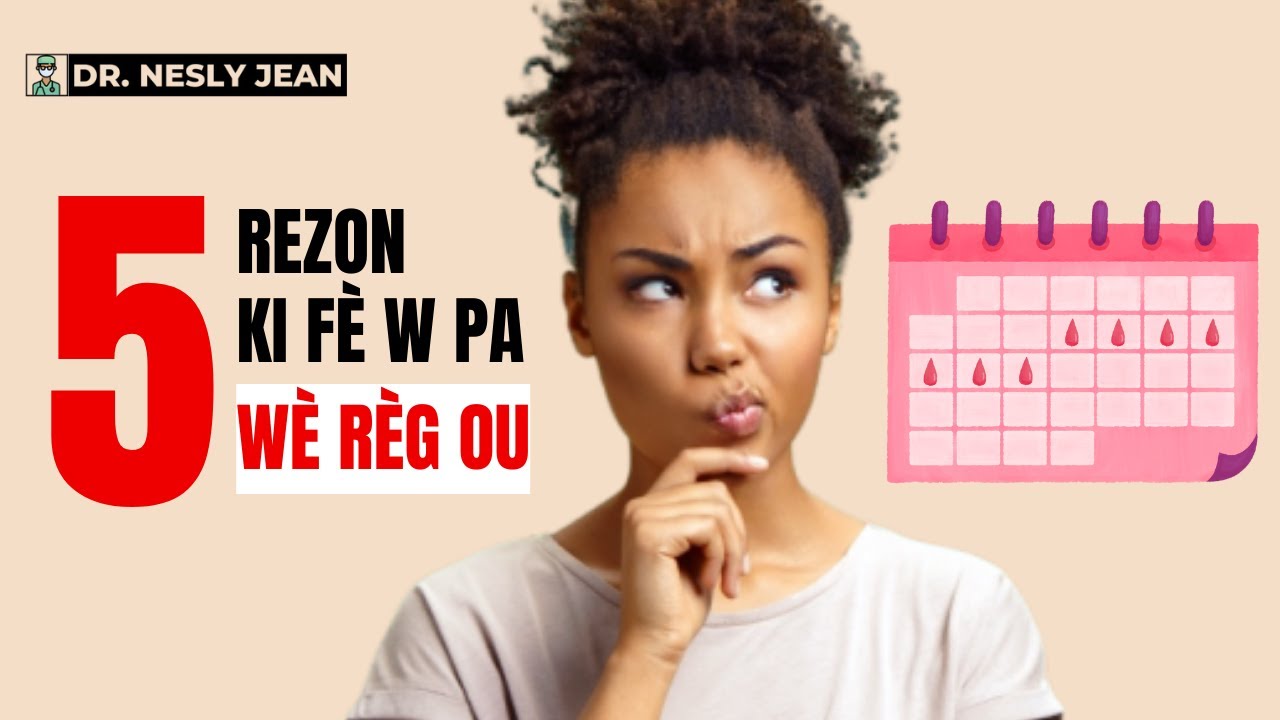 5 Rezon Ki Ka Fè Yon Fanm Pa Wè Règ Li ( San l' pa ansent)