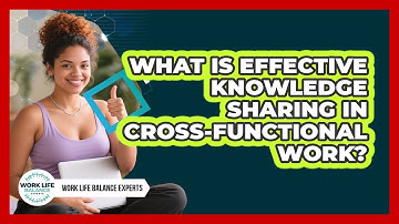 What Is Effective Knowledge Sharing In Cross-functional Work? - Work Life Balance Experts