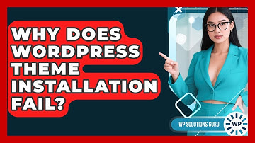 Why Does WordPress Theme Installation Fail? - WP Solutions Guru