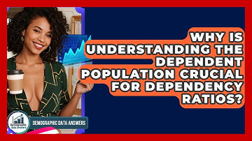 Why Is Understanding The Dependent Population Crucial For Dependency Ratios?