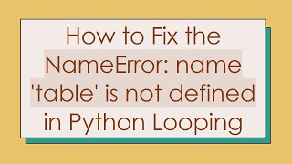 How to Fix the NameError: name 'table' is not defined in Python Looping