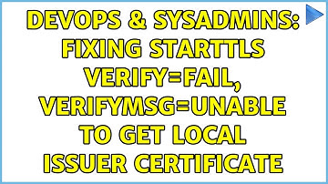 DevOps & SysAdmins: Fixing starttls verify=fail, verifymsg=unable to get local issuer certificate