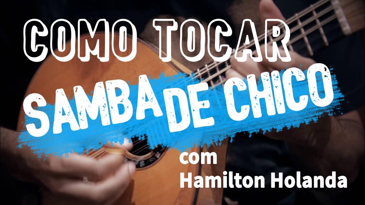 Como Tocar Samba de Chico Com Hamilton Holanda Como Tocar Samba de Chico Com Hamilton Holanda